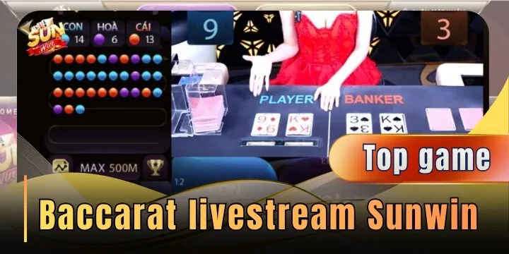 Baccarat livestream Sunwin – Trải nghiệm sòng bạc thượng lưu tại nhà
