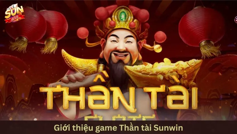 Giới thiệu tổng quan về game Thần tài Sunwin