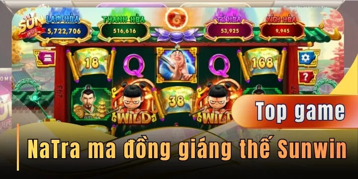 NaTra ma đồng giáng thế Sunwin – Siêu phẩm nổ hũ khuấy đảo giới cược thủ